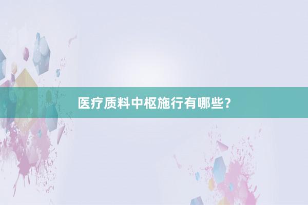 医疗质料中枢施行有哪些？